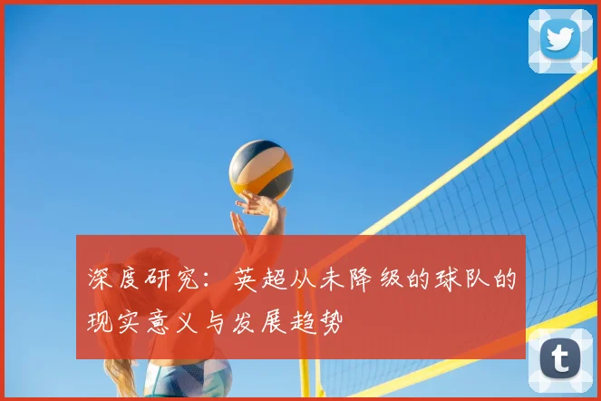 深度研究：英超从未降级的球队的现实意义与发展趋势